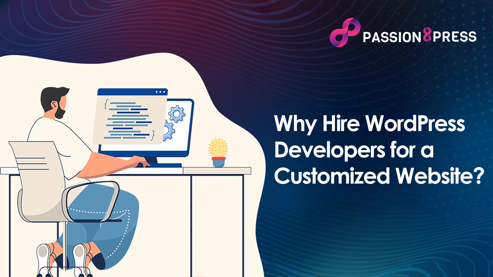 Why Hire WordPress Developers for a Customized Website Why Hire WordPress Developers for a Customized Website